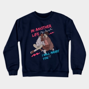 IN ANOTHER LIFE I WILL MARRY YOU Crewneck Sweatshirt